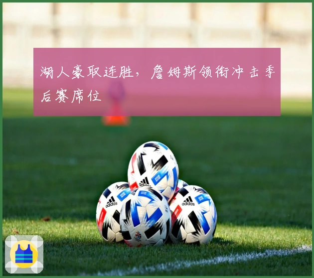 湖人豪取连胜，詹姆斯领衔冲击季后赛席位