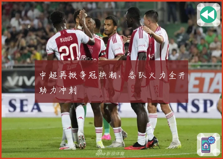 中超再掀争冠热潮，各队火力全开助力冲刺