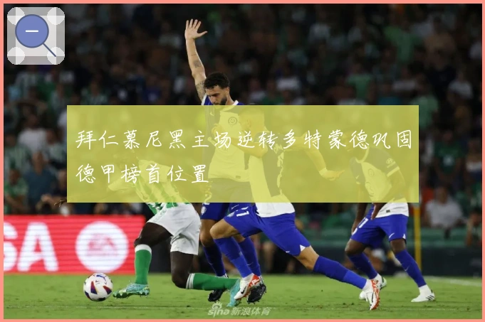 拜仁慕尼黑主场逆转多特蒙德巩固德甲榜首位置